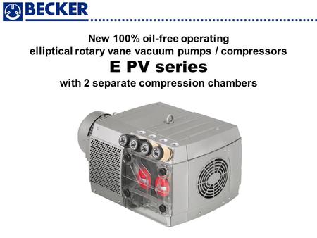 New 100% oil-free operating elliptical rotary vane vacuum pumps / compressors E PV series with 2 separate compression chambers.