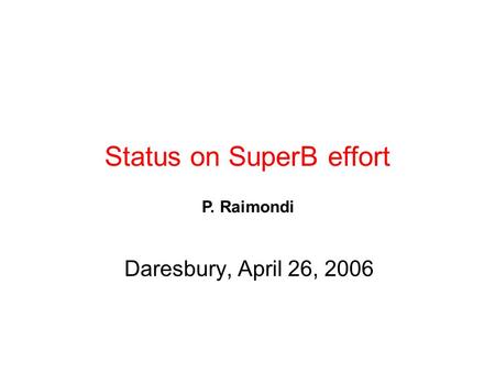 Status on SuperB effort Daresbury, April 26, 2006 P. Raimondi.