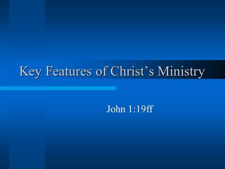 Key Features of Christ’s Ministry John 1:19ff. The Messiah’s Predecessor John 1:19-28 This is the testimony of John, when the Jews sent to him priests.