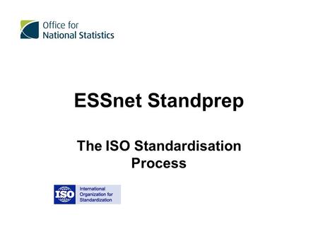 ESSnet Standprep The ISO Standardisation Process.