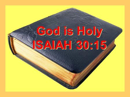 God is Holy ISAIAH 30:15.