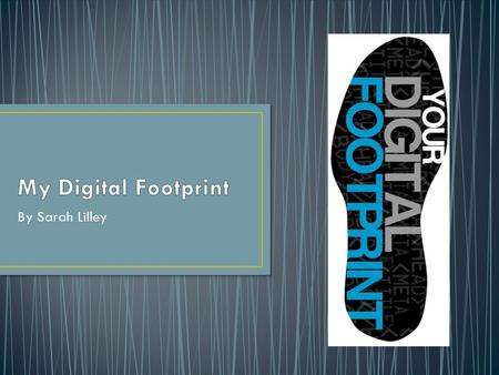 By Sarah Lilley. Your digital footprint is your online identity. It’s what people see online about you and what you leave behind. Have you ever googled.