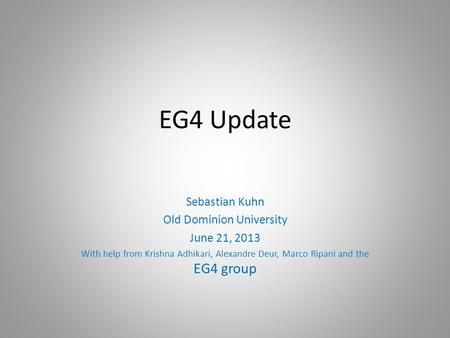 EG4 Update Sebastian Kuhn Old Dominion University June 21, 2013 With help from Krishna Adhikari, Alexandre Deur, Marco Ripani and the EG4 group.