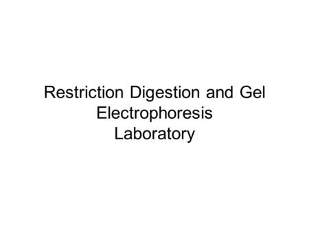 Restriction Digestion and Gel Electrophoresis Laboratory.