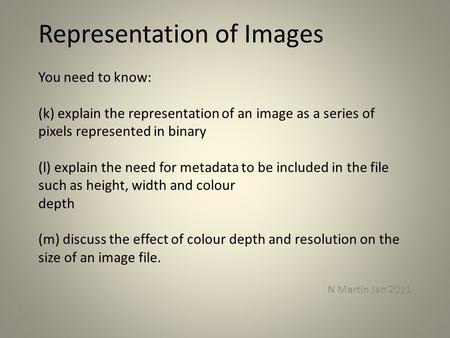 Representation of Images You need to know: (k) explain the representation of an image as a series of pixels represented in binary (l) explain the need.