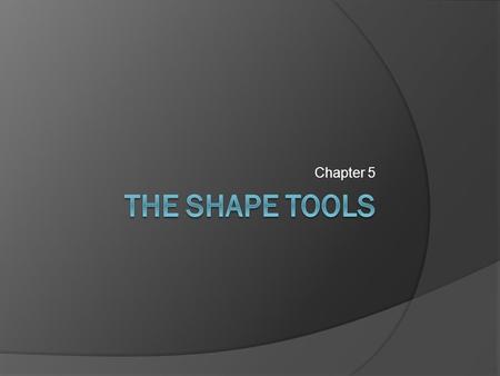 Chapter 5. Shape tool  Vector images  Can be resized without loss of quality  Must rasterize to work with in some cases.