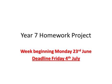 Year 7 Homework Project Week beginning Monday 23 rd June Deadline Friday 4 th July.
