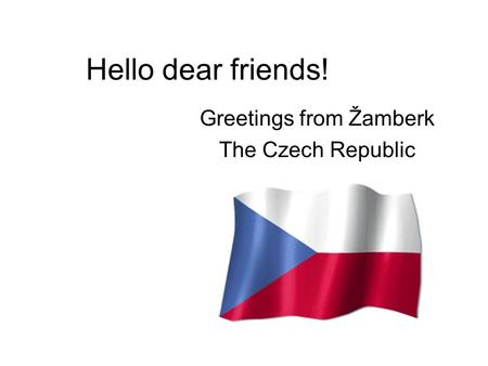 Hello dear friends! Greetings from Žamberk The Czech Republic.