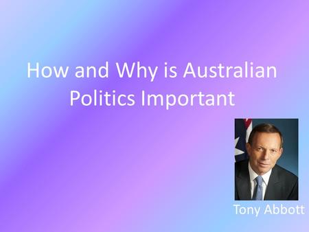 How and Why is Australian Politics Important Tony Abbott.