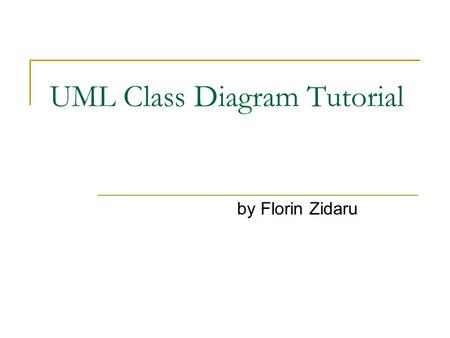 UML Class Diagram Tutorial by Florin Zidaru. Outline 1. UML Class Diagram. What is it? Why do we need it? 2. Tutorial Description and Presentation. 3.