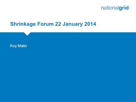 Shrinkage Forum 22 January 2014 Roy Malin. 2 2014/15 Shrinkage Proposals  Initial proposals issued December 2013  Proposed Shrinkage Quantities calculated.