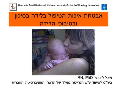 אבטחת איכות הטיפול בלידה בסיכון ובסיבוכי הלידה מיכל ליברגל RN, PhD ביהס לסיעוד עש הנרייטה סאלד של הדסה והאוניברסיטה העברית Henrietta Szold Hadassah Hebrew.