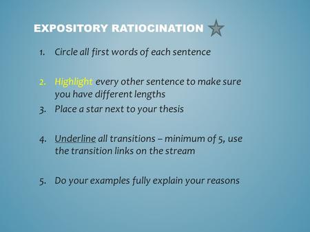 EXPOSITORY RATIOCINATION 1.Circle all first words of each sentence 2.Highlight every other sentence to make sure you have different lengths 3.Place a star.
