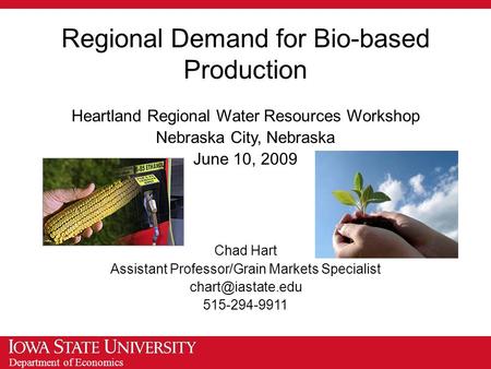 Department of Economics Regional Demand for Bio-based Production Heartland Regional Water Resources Workshop Nebraska City, Nebraska June 10, 2009 Chad.
