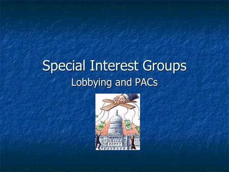Special Interest Groups Lobbying and PACs. Lobbying Lobbying Our government is a supportive environment for interest groups Our government is a supportive.