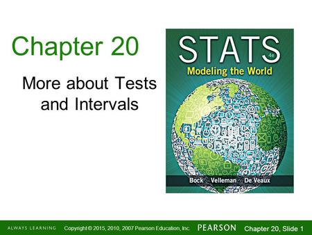 1-1 Copyright © 2015, 2010, 2007 Pearson Education, Inc. Chapter 20, Slide 1 Chapter 20 More about Tests and Intervals.