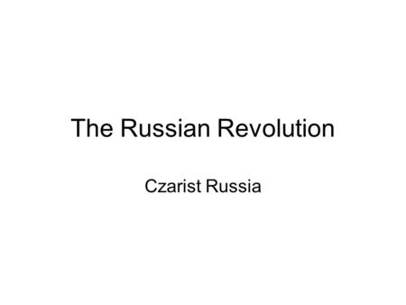 The Russian Revolution Czarist Russia. Causes of the Russian Revolution Russian orthodoxy and autocracy with its rigidity and conformity precluded the.