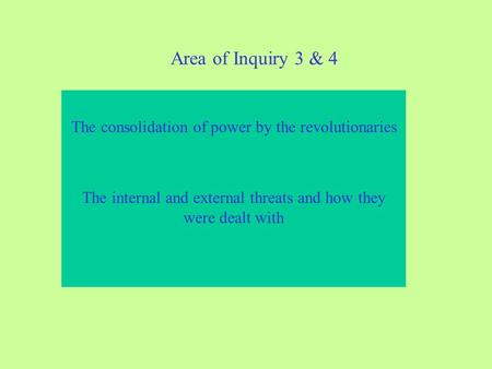 Area of Inquiry 3 & 4 The consolidation of power by the revolutionaries The internal and external threats and how they were dealt with.