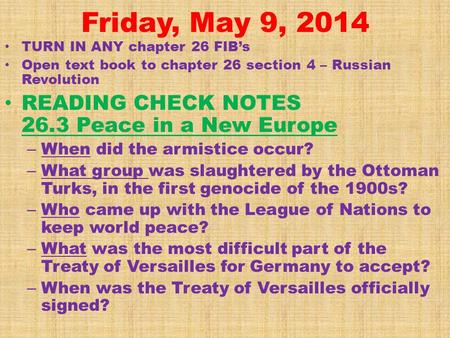 Friday, May 9, 2014 TURN IN ANY chapter 26 FIB’s Open text book to chapter 26 section 4 – Russian Revolution READING CHECK NOTES 26.3 Peace in a New Europe.