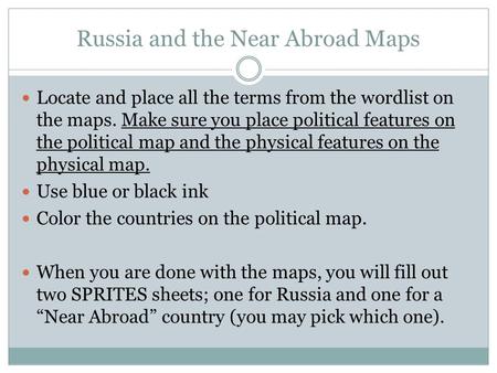 Russia and the Near Abroad Maps Locate and place all the terms from the wordlist on the maps. Make sure you place political features on the political map.