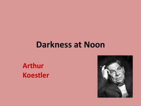 Darkness at Noon Arthur Koestler.