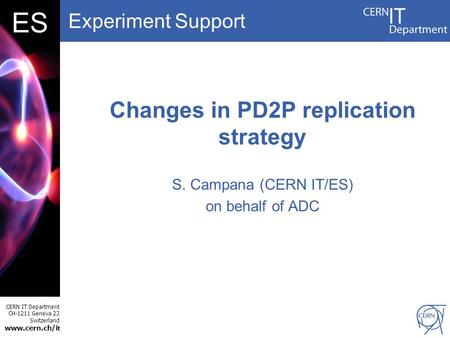 Experiment Support CERN IT Department CH-1211 Geneva 23 Switzerland www.cern.ch/i t DBES Changes in PD2P replication strategy S. Campana (CERN IT/ES) on.