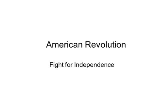 American Revolution Fight for Independence. Events that lead to the Revolution French and Indian War (Seven Year War)- Britain fought the French and the.