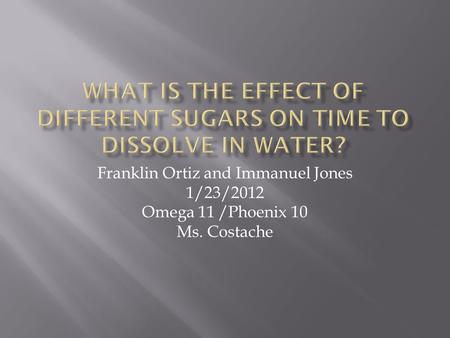 Franklin Ortiz and Immanuel Jones 1/23/2012 Omega 11 /Phoenix 10 Ms. Costache.