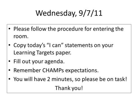 Wednesday, 9/7/11 Please follow the procedure for entering the room. Copy today’s “I can” statements on your Learning Targets paper. Fill out your agenda.