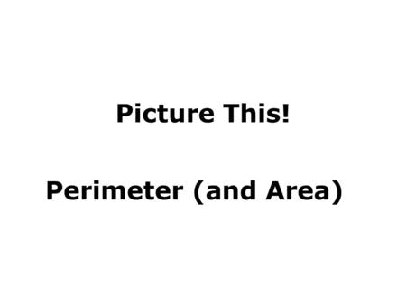 Picture This! Perimeter (and Area). We’ll take a look at rectangles whose Perimeter = 32 We’ll map them on this grid hit the arrow key to advance from.