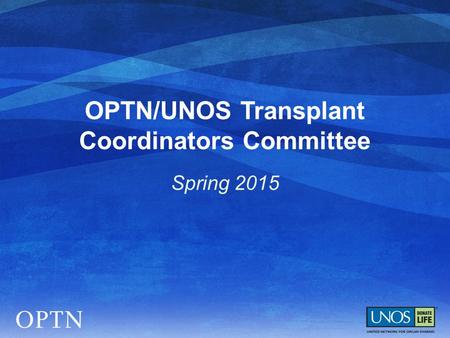 OPTN/UNOS Transplant Coordinators Committee Spring 2015.