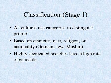 Classification (Stage 1) All cultures use categories to distinguish people Based on ethnicity, race, religion, or nationality (German, Jew, Muslim) Highly.
