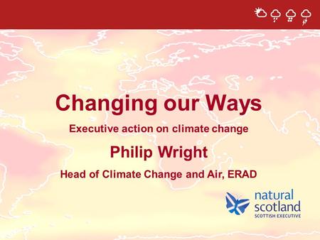 Philip Wright Head of Climate Change and Air, ERAD Changing our Ways Executive action on climate change.