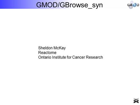 GMOD/GBrowse_syn Sheldon McKay Reactome Ontario Institute for Cancer Research.