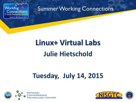 Summer Working Connections Linux+ Virtual Labs Julie Hietschold Tuesday, July 14, 2015.