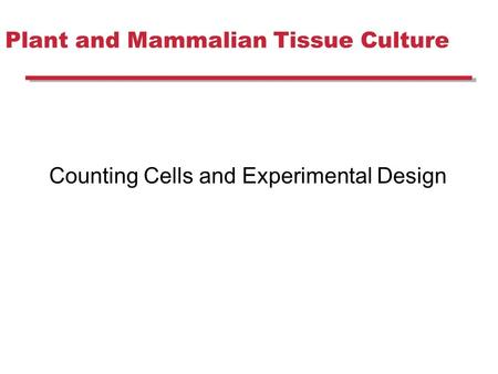 Plant and Mammalian Tissue Culture Counting Cells and Experimental Design.