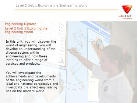 Level 2 Unit 1 Exploring the Engineering World Engineering Diploma Level 2 Unit 1 Exploring the Engineering World In this unit, you will discover the world.
