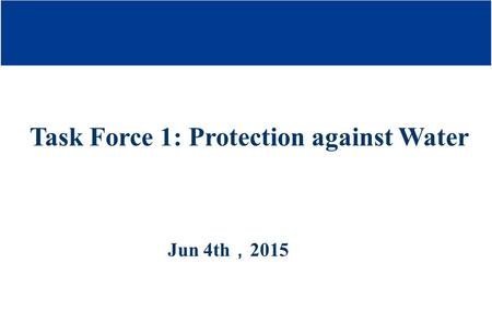 Task Force 1: Protection against Water Jun 4th ， 2015.