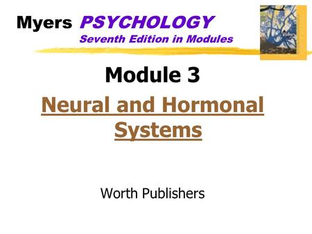 Myers PSYCHOLOGY Seventh Edition in Modules Module 3 Neural and Hormonal Systems Worth Publishers.