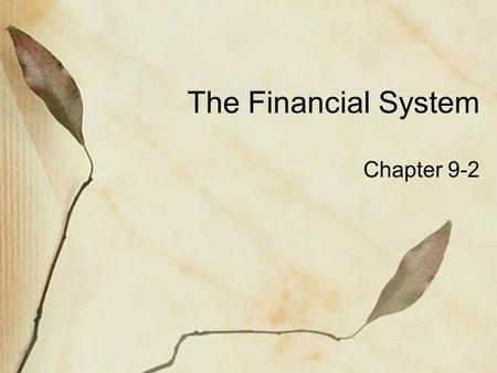 The Financial System Chapter 9-2. The Financial System − Definitions  A household’s wealth is the value of its accumulated savings.  A financial asset.