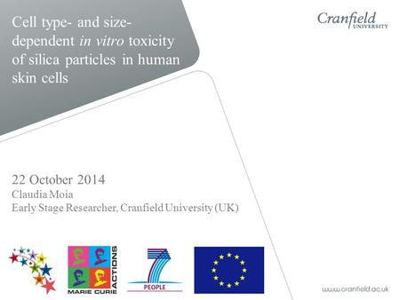 22 October 2014 Claudia Moia Early Stage Researcher, Cranfield University (UK) Cell type- and size- dependent in vitro toxicity of silica particles in.