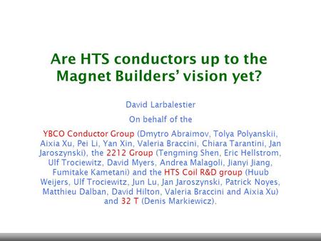 Are HTS conductors up to the Magnet Builders’ vision yet? David Larbalestier On behalf of the YBCO Conductor Group (Dmytro Abraimov, Tolya Polyanskii,
