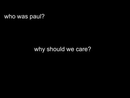 Why should we care? who was paul?. man of law, not grace of violence, not peace just a few years earlier...
