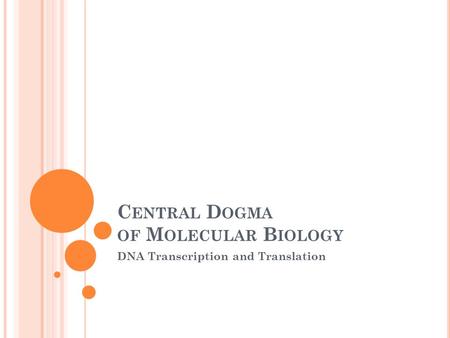 C ENTRAL D OGMA OF M OLECULAR B IOLOGY DNA Transcription and Translation.