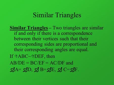 Similar Triangles Similar Triangles – Two triangles are similar if and only if there is a correspondence between their vertices such that their corresponding.