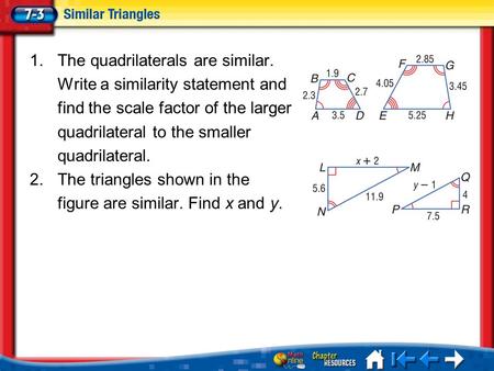 Lesson 3 Menu 1.The quadrilaterals are similar. Write a similarity statement and find the scale factor of the larger quadrilateral to the smaller quadrilateral.
