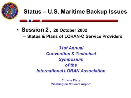 Status – U.S. Maritime Backup Issues Session 2, 28 October 2002 –Status & Plans of LORAN-C Service Providers 31st Annual Convention & Technical Symposium.