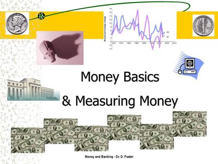 Money and Banking - Dr. D. Foster Money Basics & Measuring Money.
