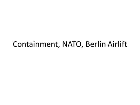 Containment, NATO, Berlin Airlift. Warm-up Imagine that you shared a room with a brother or sister. How would you prevent them from taking all of your.