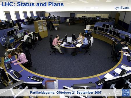 Partikeldagarna, Göteborg 21 September 2007 LHC: Status and Plans Lyn Evans.